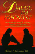 Daddy, I'm Pregnant: One Family's Story of Turning Tragedy Into Triumph
