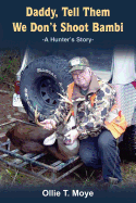 Daddy, Tell Them We Don't Shoot Bambi: A Hunter's Story-