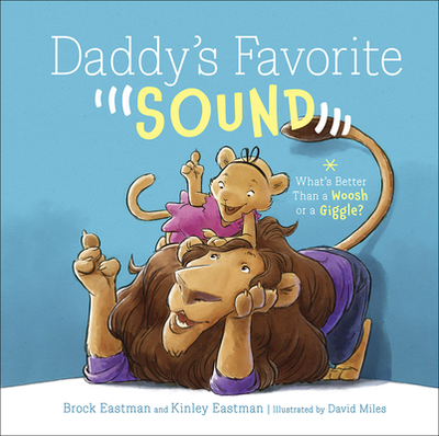 Daddy's Favorite Sound: What's Better Than a Woosh or a Giggle? - Eastman, Brock, and Miles, David, and Eastman, Kinley
