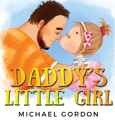 Daddy's Little Girl: Childrens book about a Cute Girl and her Superhero Dad - Gordon, Michael