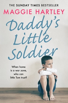 Daddy's Little Soldier: When home is a war zone, who can little Tom trust? - Hartley, Maggie