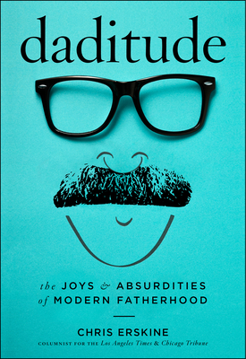 Daditude: The Joys & Absurdities of Modern Fatherhood - Erskine, Chris