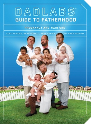 Dadlabs (Tm) Guide to Fatherhood: Pregnancy and Year One - Nichols, Clay, and Powell, Brad, and Lanier, Troy