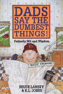 Dads Say the Dumbest Things: A Collection of Fatherly Wit and Wisdom - Lansky, Bruce, and Jones, K L