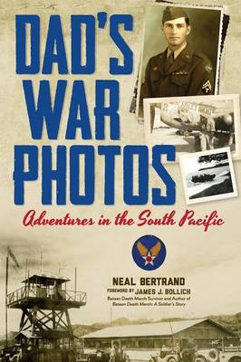 Dad's War Photos: Adventures in the South Pacific - Bertrand, Neal, and Bollich, James J (Foreword by), and Kearns, Gail M (Editor)