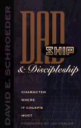 Dadship & Discipleship: Character Where It Counts Most - Schroeder, David E, and Kesler, Jay, Dr. (Foreword by)