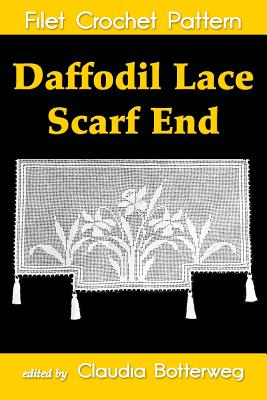 Daffodil Lace Scarf End Filet Crochet Pattern: Complete Instructions and Chart - Botterweg, Claudia (Editor), and Farr, Ida C