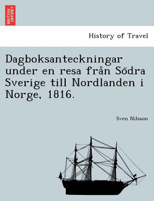 Dagboksanteckningar Under En Resa Fra N So Dra Sverige Till Nordlanden I Norge, 1816. - Nilsson, Sven