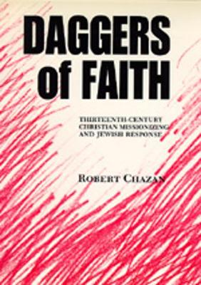 Daggers of Faith: Thirteenth-Century Christian Missionizing and Jewish Response - Chazan, Robert, Professor