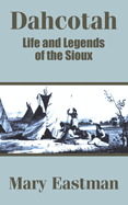 Dahcotah: Life and Legends of the Sioux