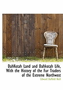 Dahkotah Land and Dahkotah Life, with the History of the Fur Traders of the Extreme Northwest