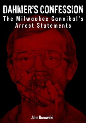 Dahmer's Confession: The Milwaukee Cannibal's Arrest Statements - Giannangelo, Stephen J (Contributions by), and Weiss, Bob (Contributions by)