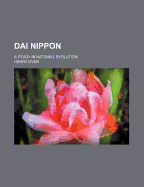 Dai Nippon: A Study in National Evolution