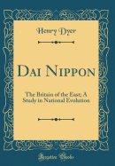 Dai Nippon: The Britain of the East; A Study in National Evolution (Classic Reprint)