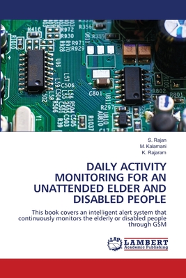 Daily Activity Monitoring for an Unattended Elder and Disabled People - Rajan, S, and Kalamani, M, and Rajaram, K