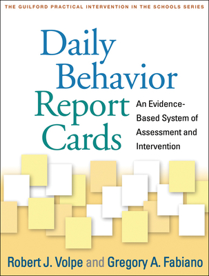 Daily Behavior Report Cards: An Evidence-Based System of Assessment and Intervention - Volpe, Robert J, PhD, and Fabiano, Gregory A, PhD, and Pelham Jr, William E, PhD (Foreword by)