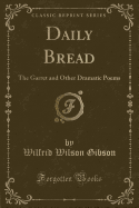 Daily Bread: The Garret and Other Dramatic Poems (Classic Reprint)