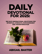 Daily Devotional For 2025: 365 Days Inspirational Devotions For Spiritual Strength Empowerment and Transformation