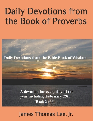 Daily Devotions from the Book of Proverbs - Lee, James Thomas, Jr.