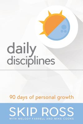 Daily Disciplines: 90 Days of Personal Growth - Ross, Skip, and Farrell, Melody, and Cooke, Mike
