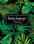Daily Employee Time Log: Hourly Log Book Worked Tracker Employee Hour Tracker Daily Sign In Sheet For Employees Time Sheet Notebook