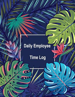 Daily Employee Time Log: Hourly Log Book Worked Tracker Employee Hour Tracker Daily Sign in Sheet for Employees Time Sheet Notebook - Publishing, Paper Kate