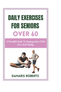 Daily Exercises For Seniors Over 60: A Heartfelt Guide To Staying Active With Care And Vitality