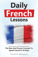 Daily French Lessons: The New And Proven Concept To Speak French In 36 Days