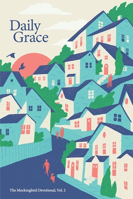 Daily Grace: The Mockingbird Devotional, Vol. 2 - Zahl, David, and Condon, Sarah, and Getz, Charlotte (Editor)