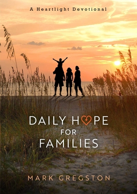 Daily Hope for Families: A Heartlight Devotional - Gregston, Mark