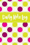 Daily Keto Log: Ketogenic Meal Tracker - Keep a Daily Record of Your Meals and Snacks, Water and Alcohol Intake, Ketone and Glucose Readings and So Much More