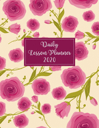 Daily Lesson Planner: 2020 Weekly and Monthly Lesson Planner for .... Teachers - Teacher Agenda for Class Planning and Organizing - Week to Week Overview of Curriculum - Beautiful Rose Cover Design