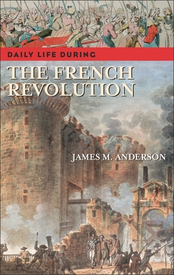 Daily Life During the French Revolution - Anderson, James M