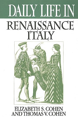 Daily Life in Renaissance Italy - Cohen, Elizabeth S, and Cohen, Thomas V