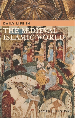 Daily Life in the Medieval Islamic World - Lindsay, James