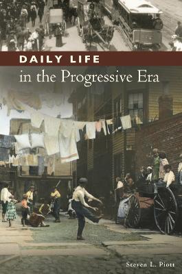 Daily Life in the Progressive Era - Piott, Steven L