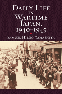 Daily Life in Wartime Japan, 1940-1945 - Yamashita, Samuel Hideo