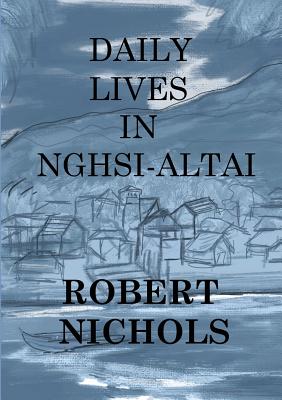 Daily Lives in Nghsi-Altai - Nichols, Robert, PhD, and Nichols, Eliza (Introduction by), and Silvis, Steffen (Introduction by)