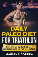 Daily Paleo Diet for Triathlon: Cycle, Run and Swim with 60 Daily Paleo Meal Plans for Your Best Ironman