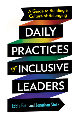 Daily Practices of Inclusive Leaders: A Guide to Building a Culture of Belonging - Pate, Eddie, and Stutz, Jonathan