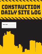 Daily Site Log Book for Construction Supervisors Work Activity Report Diary: Logbook to Record Progress of Building Project