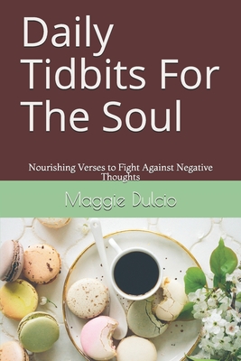 Daily Tidbits For The Soul: Nourishing Verses to Fight Against Negative Thoughts - Dulcio, Maggie