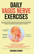 Daily Vagus Nerve Exercises: A Self-Help Guide to Stimulate Vagal Tone, Relieve Anxiety and Prevent Inflammation with Practical Exercises to Release your Body's Natural Ability yo Heal