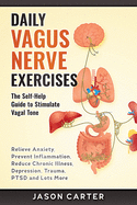 Daily Vagus Nerve Exercises: The Self-Help Guide to Stimulate Vagal Tone. Relieve Anxiety, Prevent Inflammation, Reduce Chronic Illness, Depression, Trauma, PTSD and Lots More