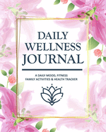 Daily Wellness Journal: A Self-Care Journal for Healthy Living: Mood Tracking, Positive Thinking, Eating Habits, Exercise & More to Cultivate a Better You