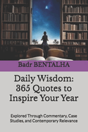 Daily Wisdom: 365 Quotes to Inspire Your Year: Explored Through Commentary, Case Studies, and Contemporary Relevance