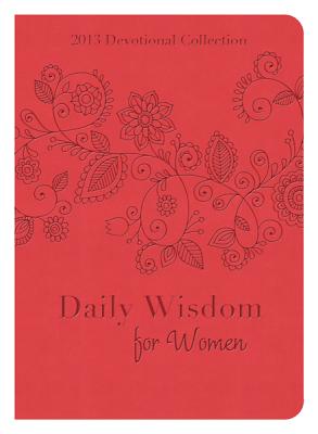 Daily Wisdom for Women: 2013 Devotional Collection - Barbour Publishing, Inc, and Barbour Publishing Inc, and Compiled by Barbour Staff