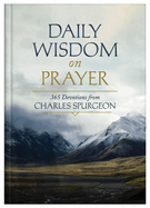Daily Wisdom on Prayer: 365 Devotions from Charles Spurgeon