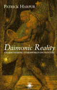 Daimonic Reality: Understanding Otherworld Encounters: A Field Guide to the Otherworld - Harpur, Patrick