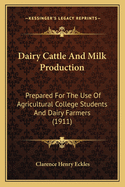 Dairy Cattle And Milk Production: Prepared For The Use Of Agricultural College Students And Dairy Farmers (1911)